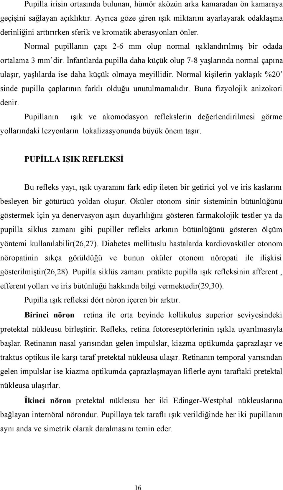 Normal pupillanın çapı 2-6 mm olup normal ışıklandırılmış bir odada ortalama 3 mm dir.