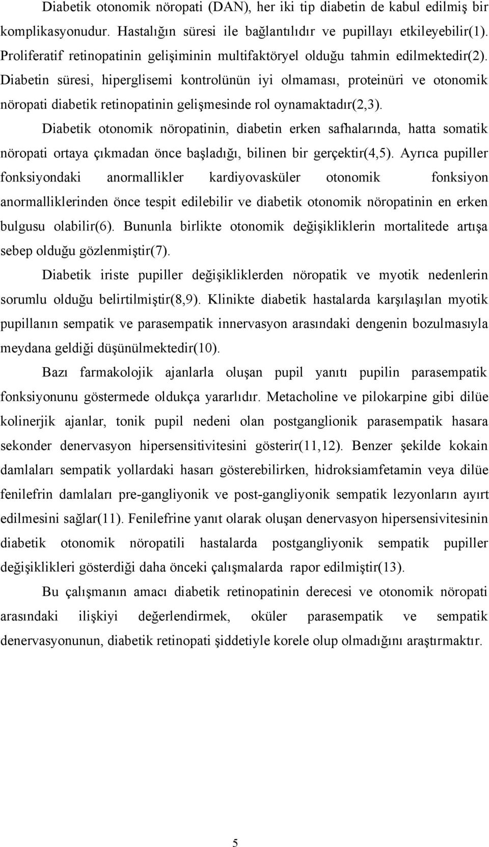 Diabetin süresi, hiperglisemi kontrolünün iyi olmaması, proteinüri ve otonomik nöropati diabetik retinopatinin gelişmesinde rol oynamaktadır(2,3).