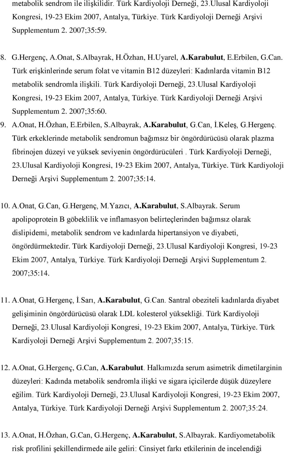 Türk Kardiyoloji Derneği, 23.Ulusal Kardiyoloji Kongresi, 19-23 Ekim 2007, Antalya, Türkiye. Türk Kardiyoloji Derneği Arşivi Supplementum 2. 2007;35:60. 9. A.Onat, H.Özhan, E.Erbilen, S.Albayrak, A.