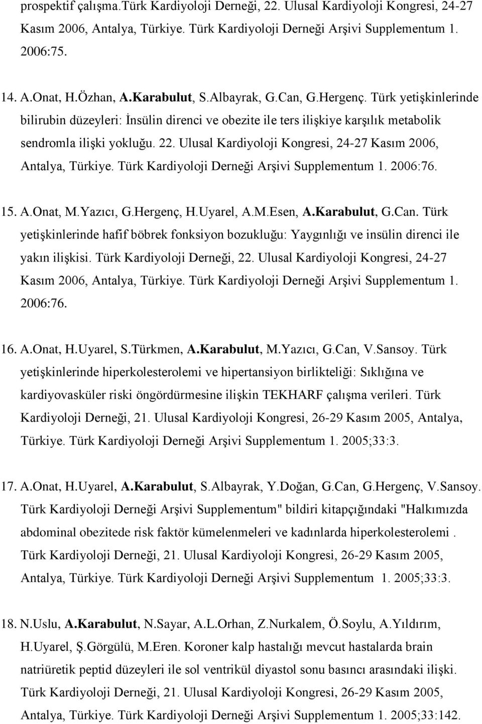 Ulusal Kardiyoloji Kongresi, 24-27 Kasım 2006, Antalya, Türkiye. Türk Kardiyoloji Derneği Arşivi Supplementum 1. 2006:76. 15. A.Onat, M.Yazıcı, G.Hergenç, H.Uyarel, A.M.Esen, A.Karabulut, G.Can.