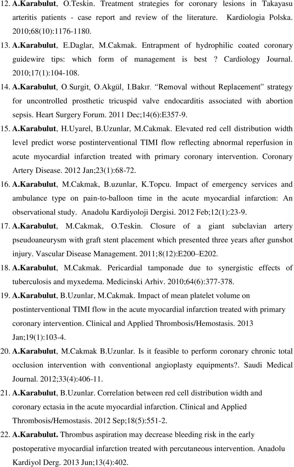 Removal without Replacement strategy for uncontrolled prosthetic tricuspid valve endocarditis associated with abortion sepsis. Heart Surgery Forum. 2011 Dec;14(6):E357-9. 15. A.Karabulut, H.Uyarel, B.