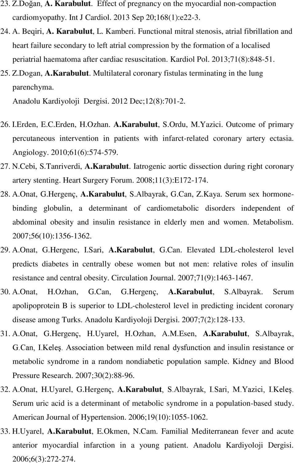 2013;71(8):848-51. 25. Z.Dogan, A.Karabulut. Multilateral coronary fistulas terminating in the lung parenchyma. Anadolu Kardiyoloji Dergisi. 2012 Dec;12(8):701-2. 26. I.Erden, E.C.Erden, H.Ozhan. A.Karabulut, S.