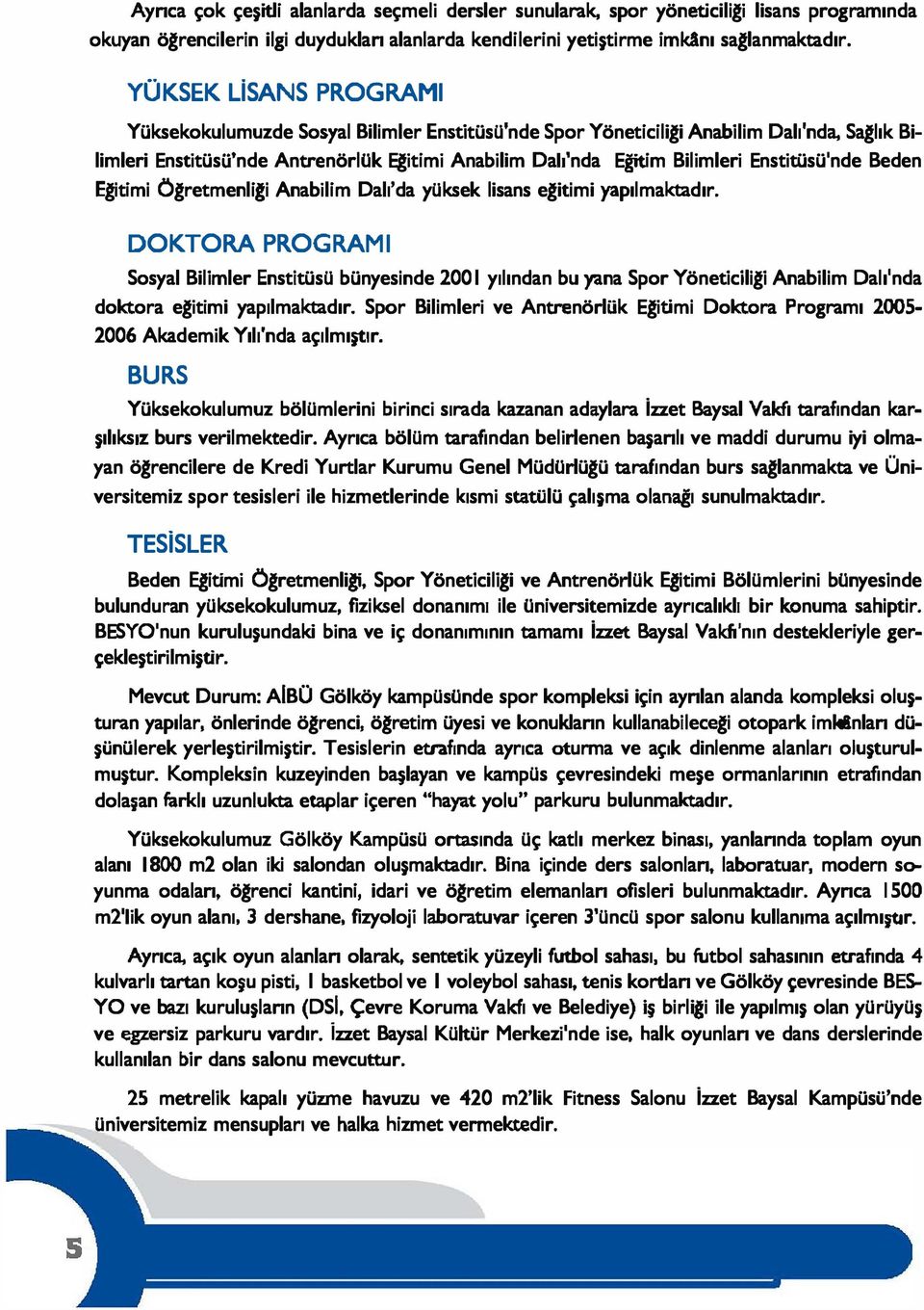 Enstitüsü'nde Beden Eğitimi Öğretmenliği Anabilim Dalı'da yüksek lisans eğitimi yapılmaktadır.