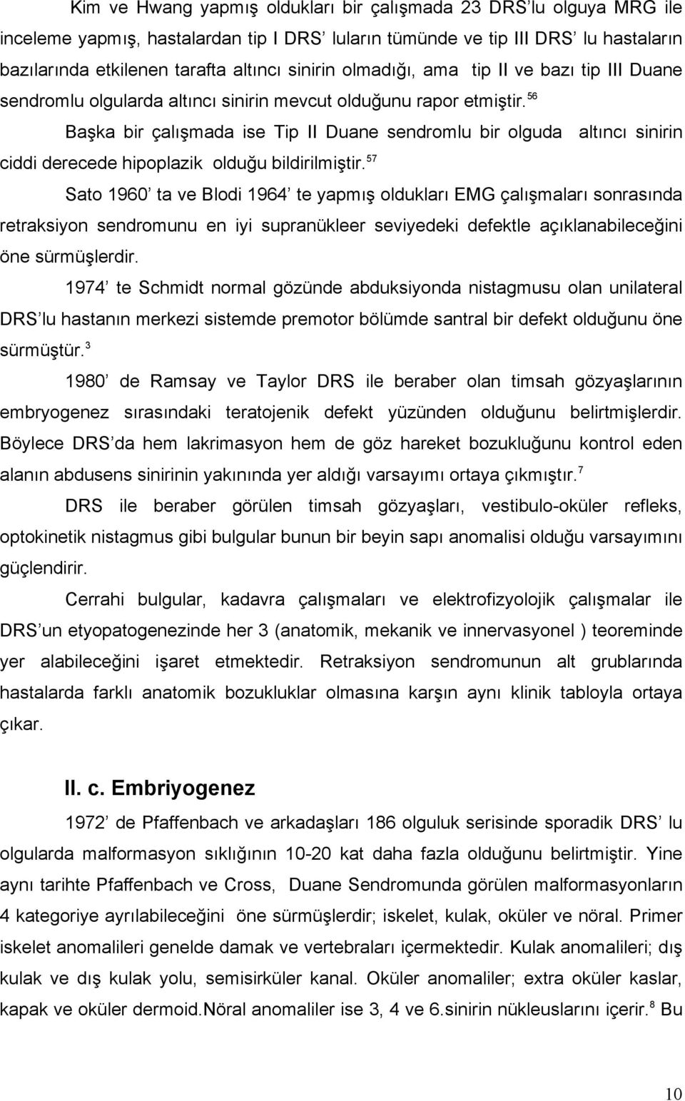 56 Başka bir çalışmada ise Tip II Duane sendromlu bir olguda altıncı sinirin ciddi derecede hipoplazik olduğu bildirilmiştir.