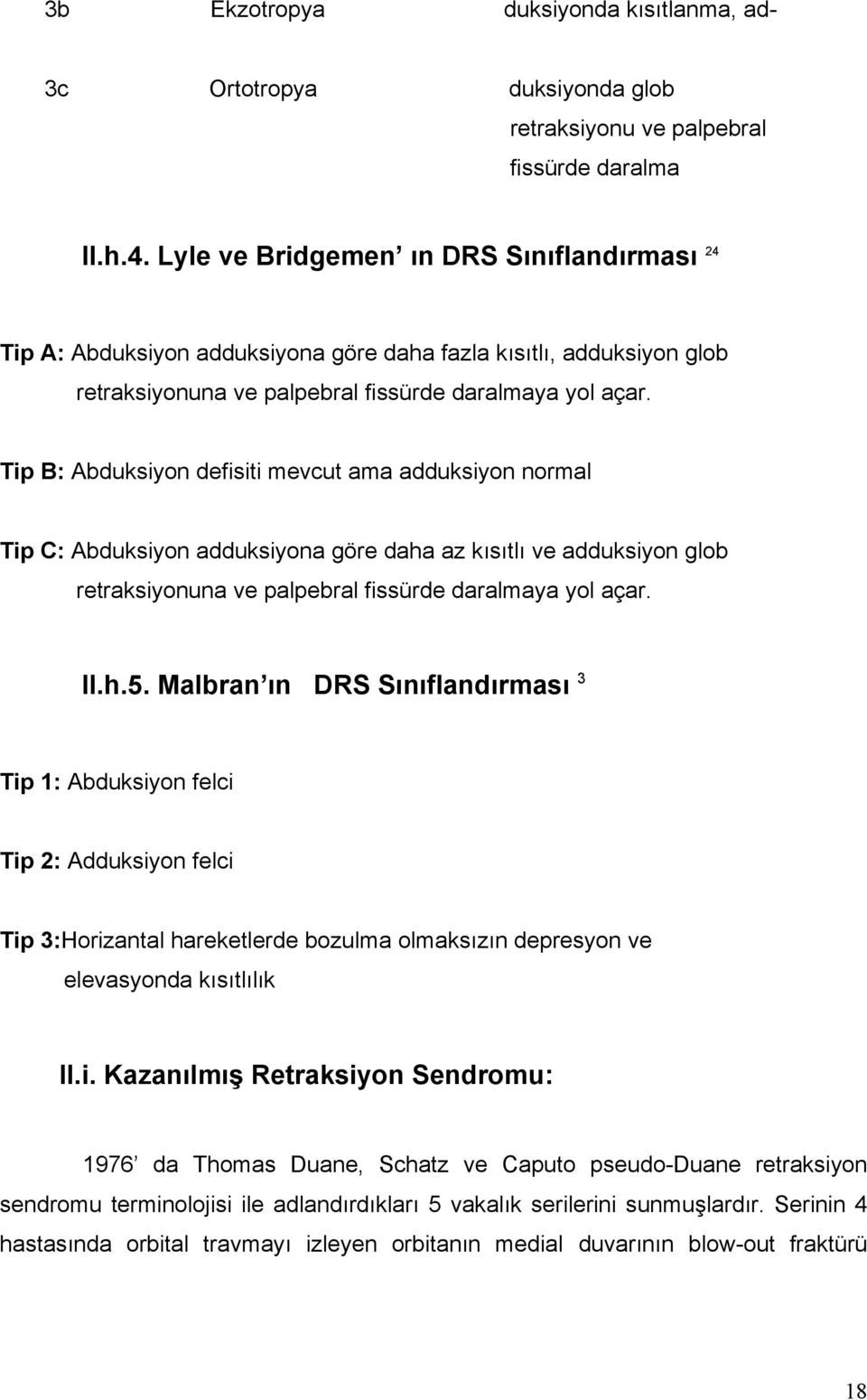 Tip B: Abduksiyon defisiti mevcut ama adduksiyon normal Tip C: Abduksiyon adduksiyona göre daha az kısıtlı ve adduksiyon glob retraksiyonuna ve palpebral fissürde daralmaya yol açar. II.h.5.