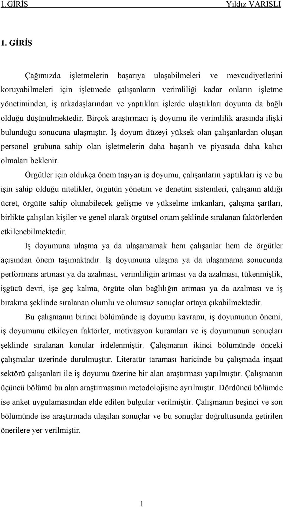 işlerde ulaştıkları doyuma da bağlı olduğu düşünülmektedir. Birçok araştırmacı iş doyumu ile verimlilik arasında ilişki bulunduğu sonucuna ulaşmıştır.