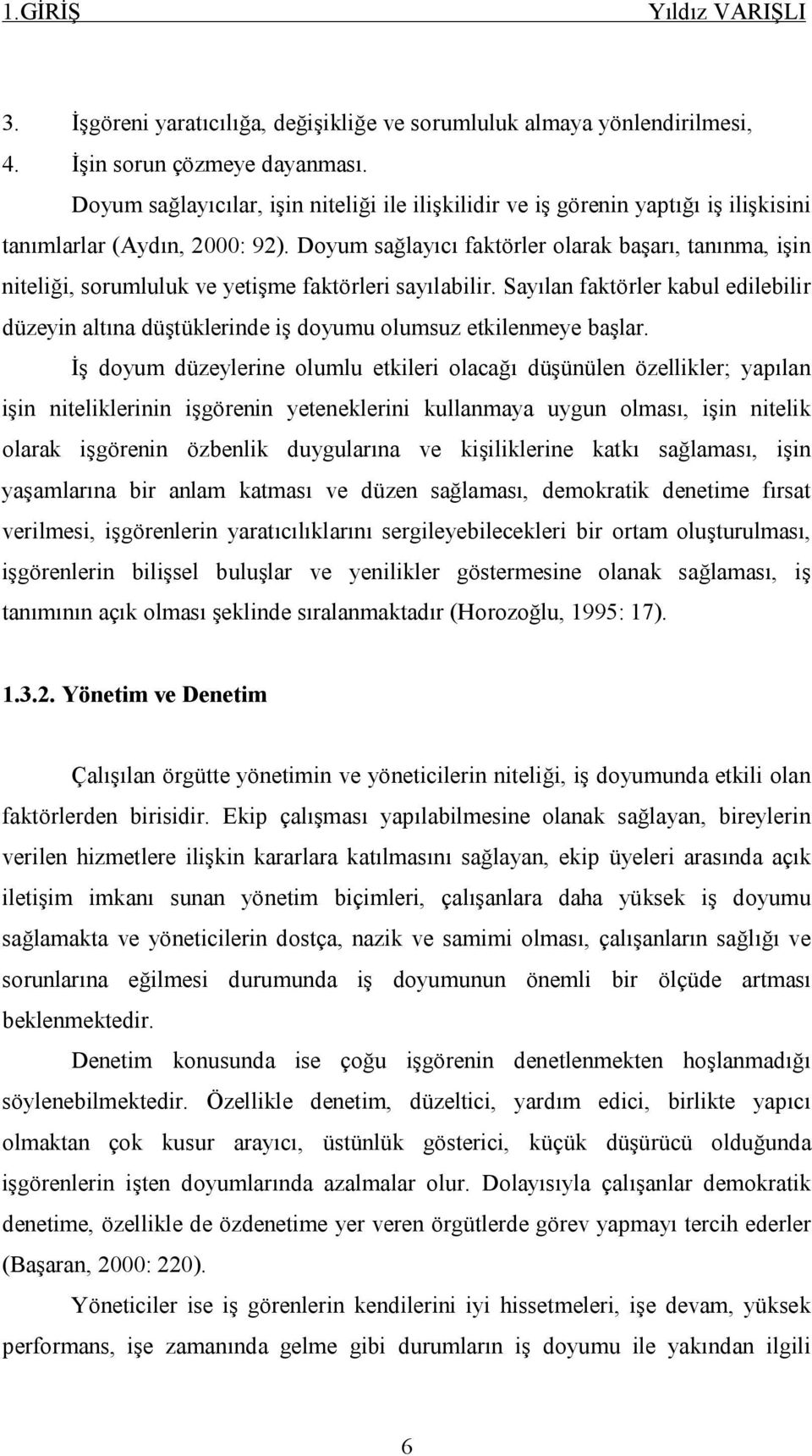 Doyum sağlayıcı faktörler olarak başarı, tanınma, işin niteliği, sorumluluk ve yetişme faktörleri sayılabilir.