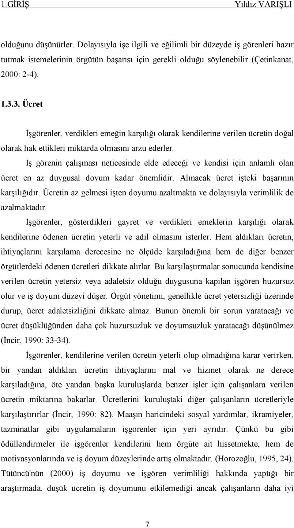 3. Ücret İşgörenler, verdikleri emeğin karşılığı olarak kendilerine verilen ücretin doğal olarak hak ettikleri miktarda olmasını arzu ederler.