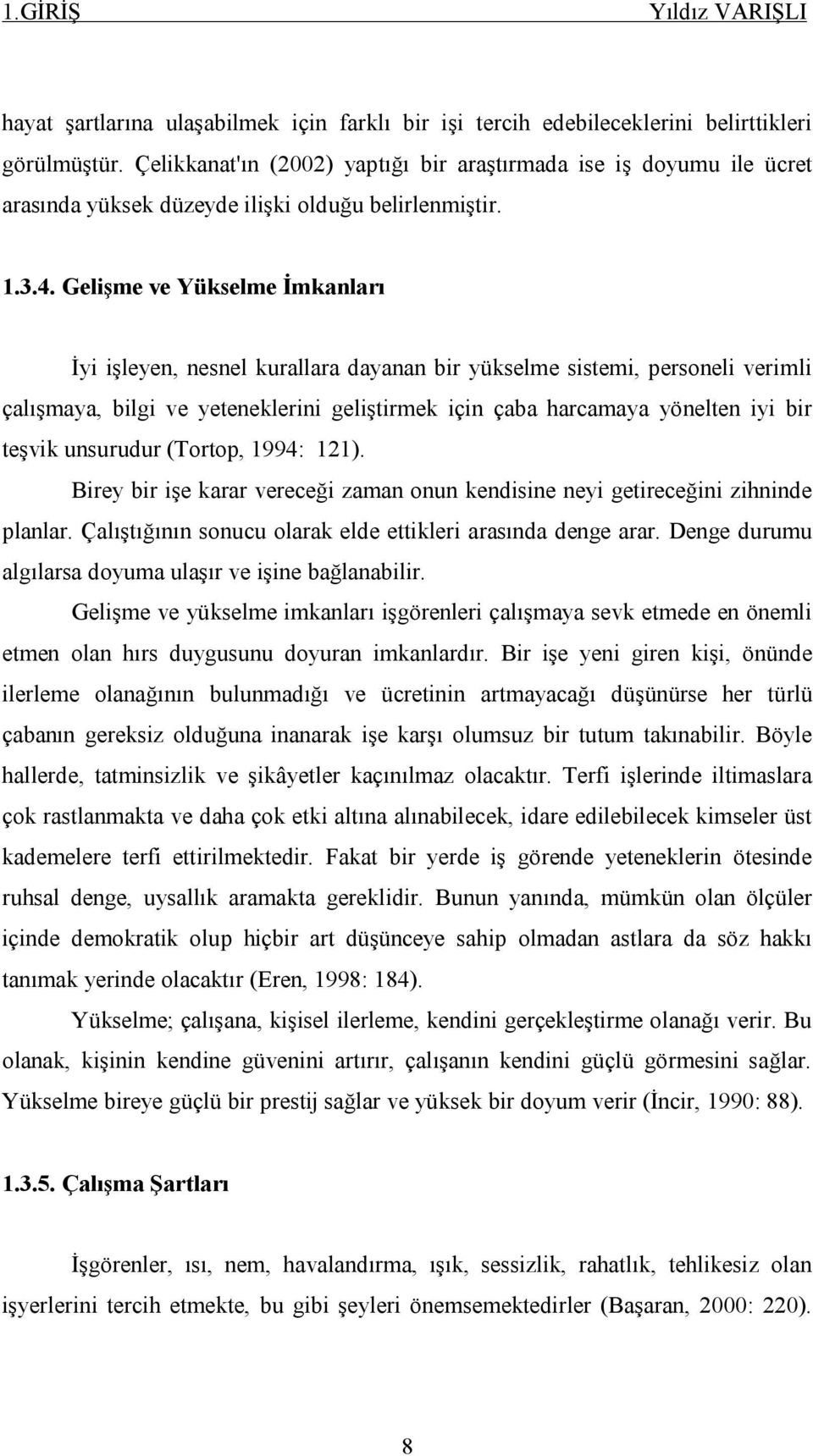 Gelişme ve Yükselme İmkanları İyi işleyen, nesnel kurallara dayanan bir yükselme sistemi, personeli verimli çalışmaya, bilgi ve yeteneklerini geliştirmek için çaba harcamaya yönelten iyi bir teşvik