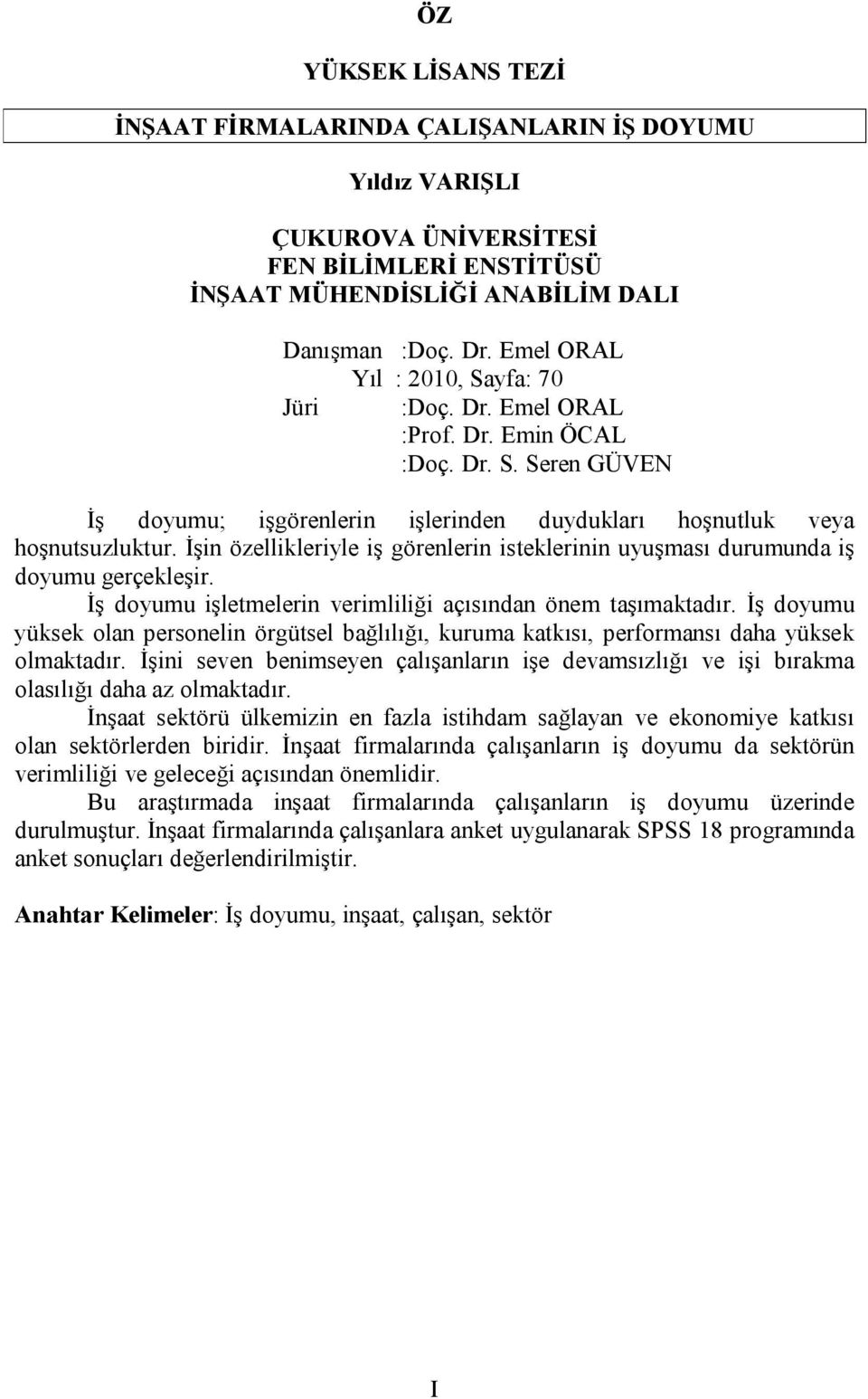 İşin özellikleriyle iş görenlerin isteklerinin uyuşması durumunda iş doyumu gerçekleşir. İş doyumu işletmelerin verimliliği açısından önem taşımaktadır.