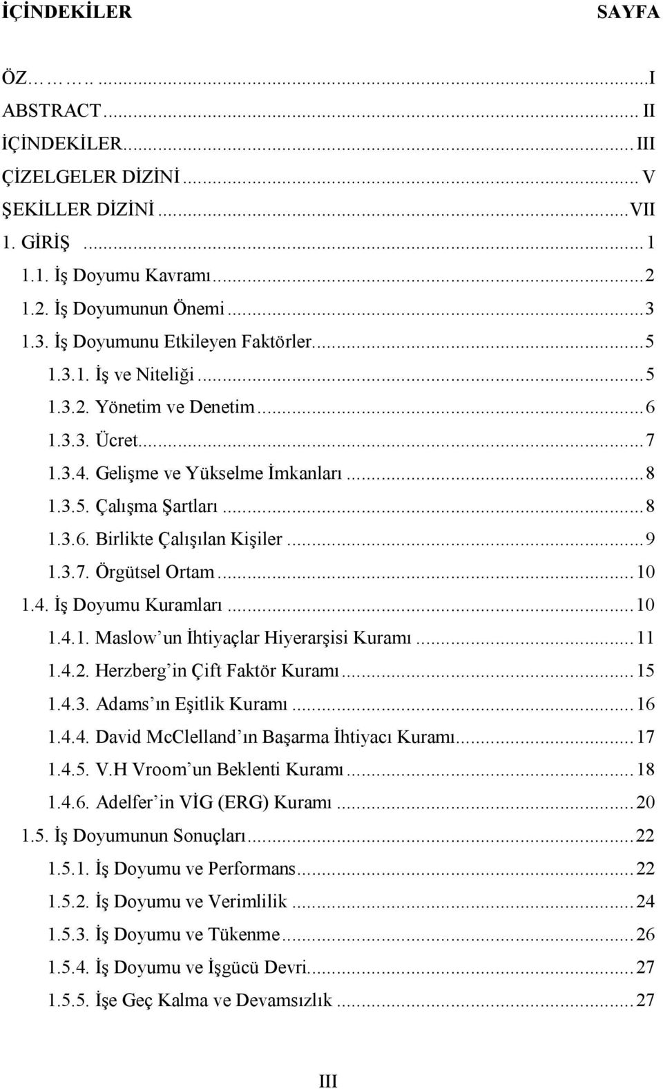 .. 9 1.3.7. Örgütsel Ortam... 10 1.4. İş Doyumu Kuramları... 10 1.4.1. Maslow un İhtiyaçlar Hiyerarşisi Kuramı... 11 1.4.2. Herzberg in Çift Faktör Kuramı... 15 1.4.3. Adams ın Eşitlik Kuramı... 16 1.