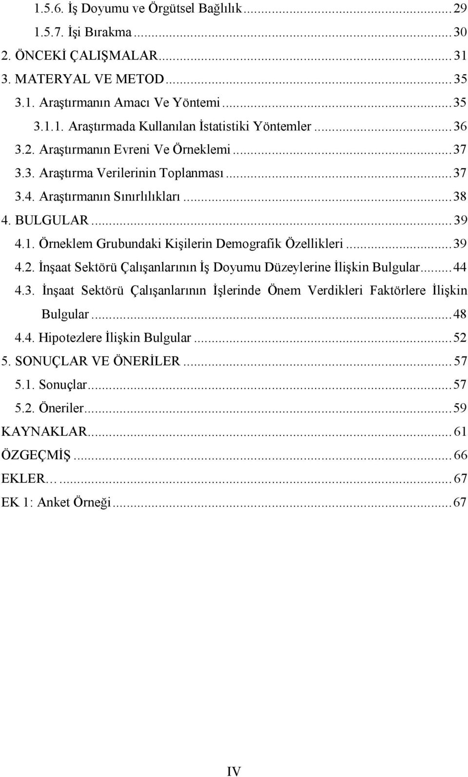 Örneklem Grubundaki Kişilerin Demografik Özellikleri... 39 4.2. İnşaat Sektörü Çalışanlarının İş Doyumu Düzeylerine İlişkin Bulgular... 44 4.3. İnşaat Sektörü Çalışanlarının İşlerinde Önem Verdikleri Faktörlere İlişkin Bulgular.