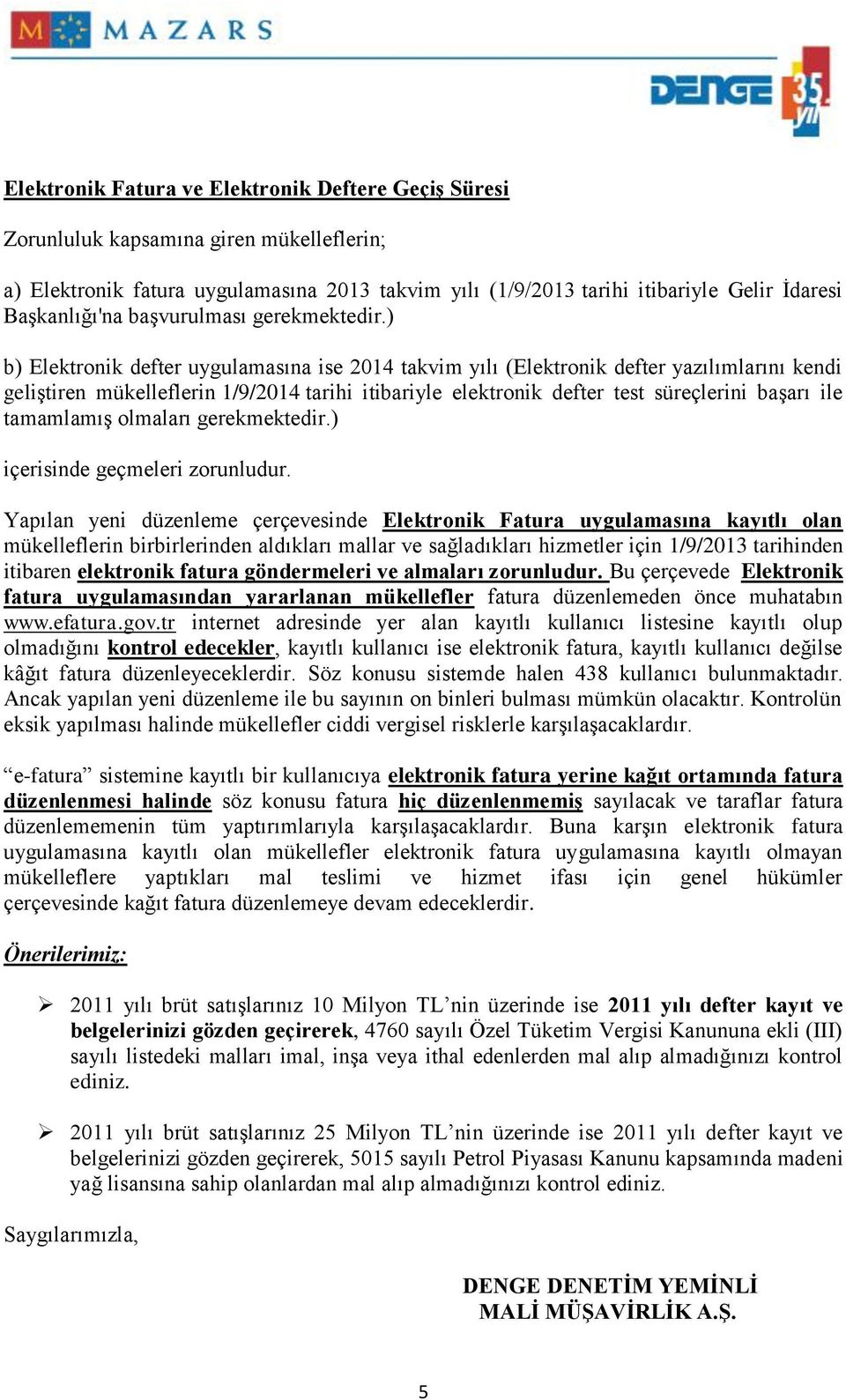 ) b) Elektronik defter uygulamasına ise 2014 takvim yılı (Elektronik defter yazılımlarını kendi geliştiren mükelleflerin 1/9/2014 tarihi itibariyle elektronik defter test süreçlerini başarı ile