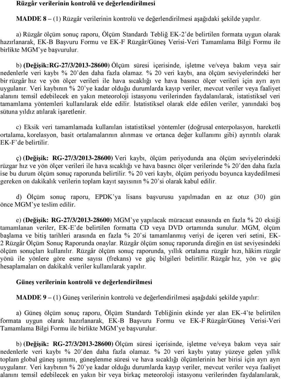 ye başvurulur. b) (Değişik:RG-27/3/2013-28600) Ölçüm süresi içerisinde, işletme ve/veya bakım veya sair nedenlerle veri kaybı % 20 den daha fazla olamaz.