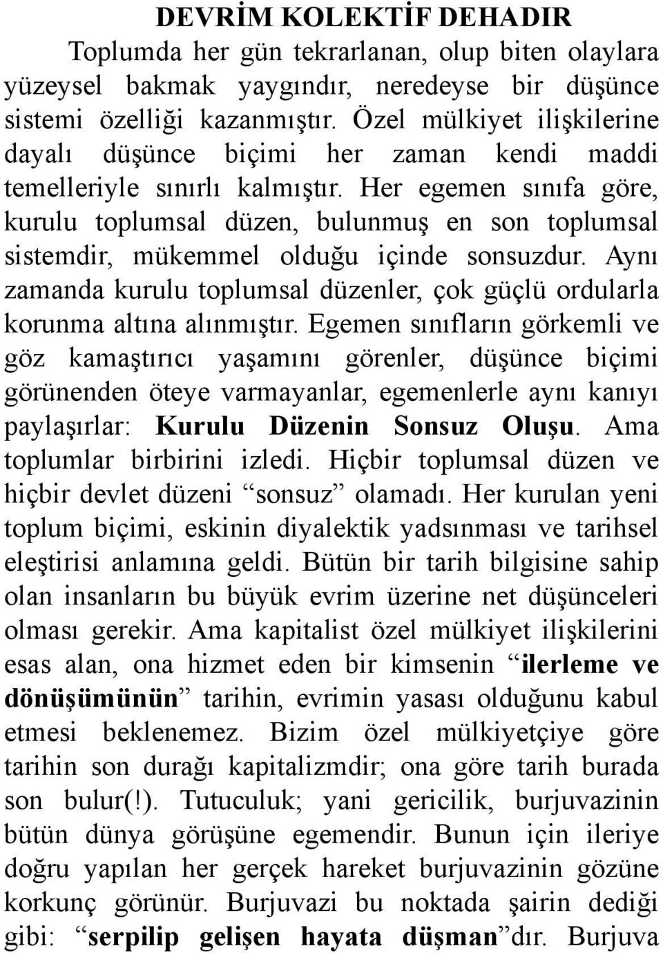 Her egemen sınıfa göre, kurulu toplumsal düzen, bulunmuş en son toplumsal sistemdir, mükemmel olduğu içinde sonsuzdur.