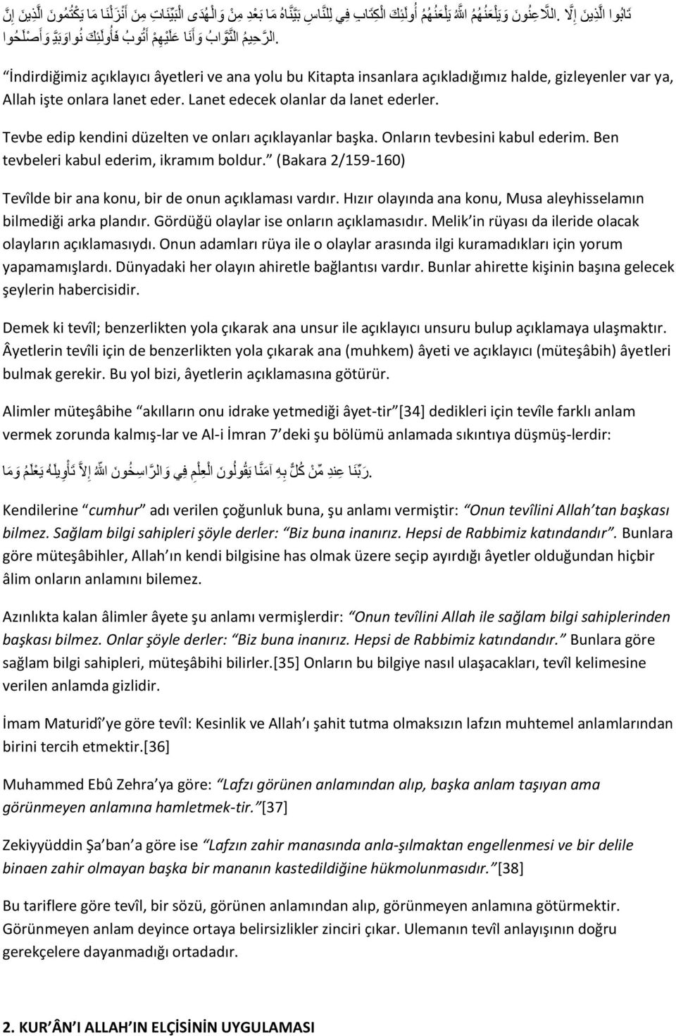 ana konu, Musa aleyhisselamın bilmediği arka plandır Gördüğü olaylar ise onların açıklamasıdır Melik in rüyası da ileride olacak olayların açıklamasıydı Onun adamları rüya ile o olaylar arasında ilgi