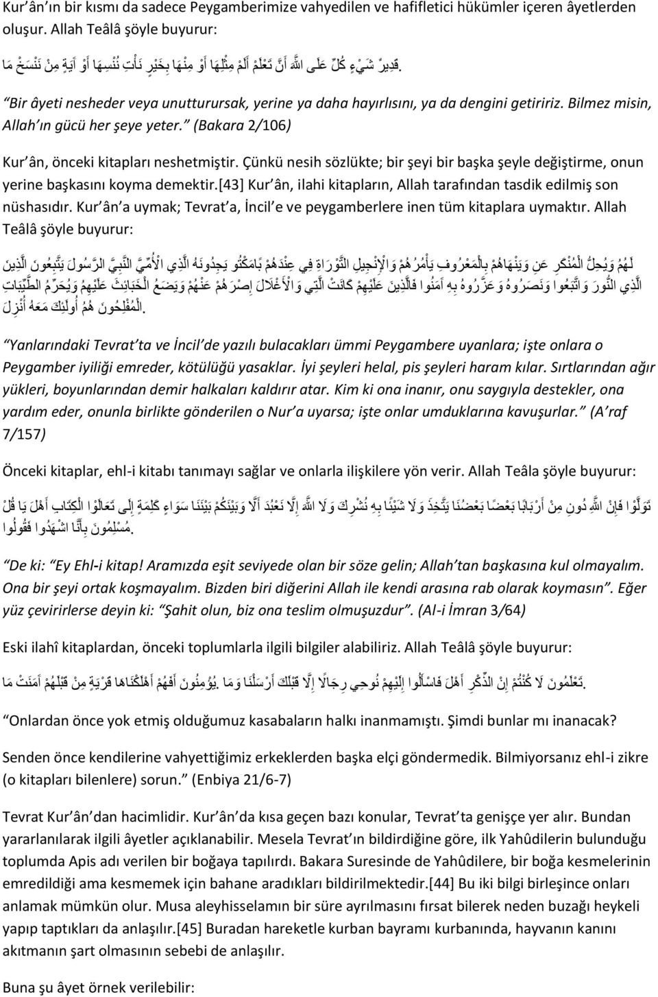 başkasını koyma demektir[43] Kur ân, ilahi kitapların, Allah tarafından tasdik edilmiş son nüshasıdır Kur ân a uymak; Tevrat a, İncil e ve peygamberlere inen tüm kitaplara uymaktır Allah Teâlâ şöyle