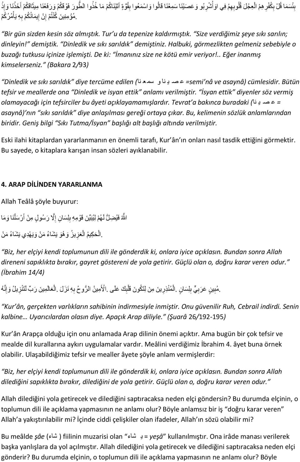 Eğer inanmış kimselerseniz (Bakara 2/93) Dinledik ve sıkı sarıldık diye tercüme edilen ( =semi nâ ve asaynâ) cümlesidir Bütün tefsir ve meallerde ona Dinledik ve isyan ettik anlamı verilmiştir İsyan