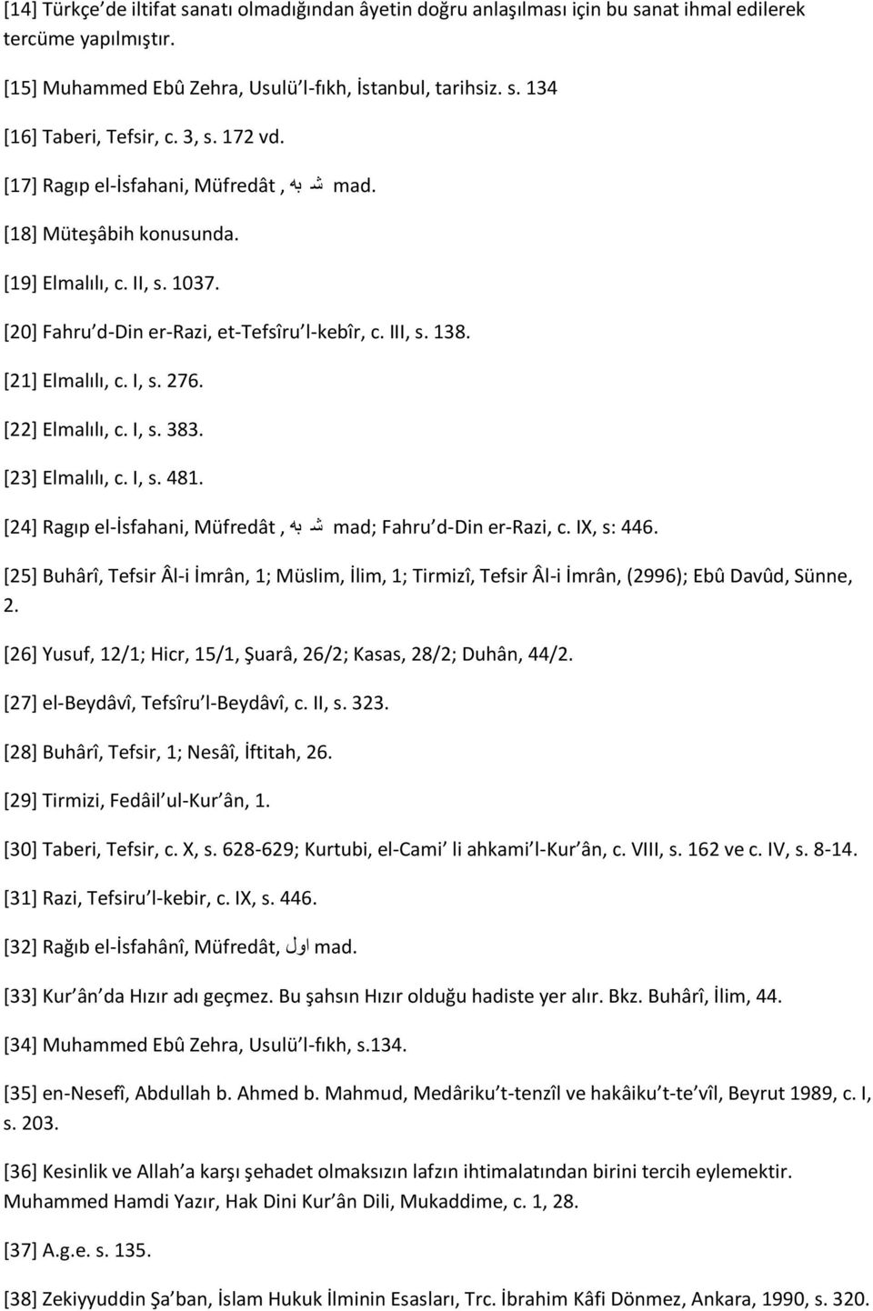 [22] Elmalılı, c I, s 383 [23] Elmalılı, c I, s 481 [24] Ragıp el-isfahani, Müfredât, mad; Fahru d-din er-razi, c IX, s: 446 [25] Buhârî, Tefsir Âl-i İmrân, 1; Müslim, İlim, 1; Tirmizî, Tefsir Âl-i