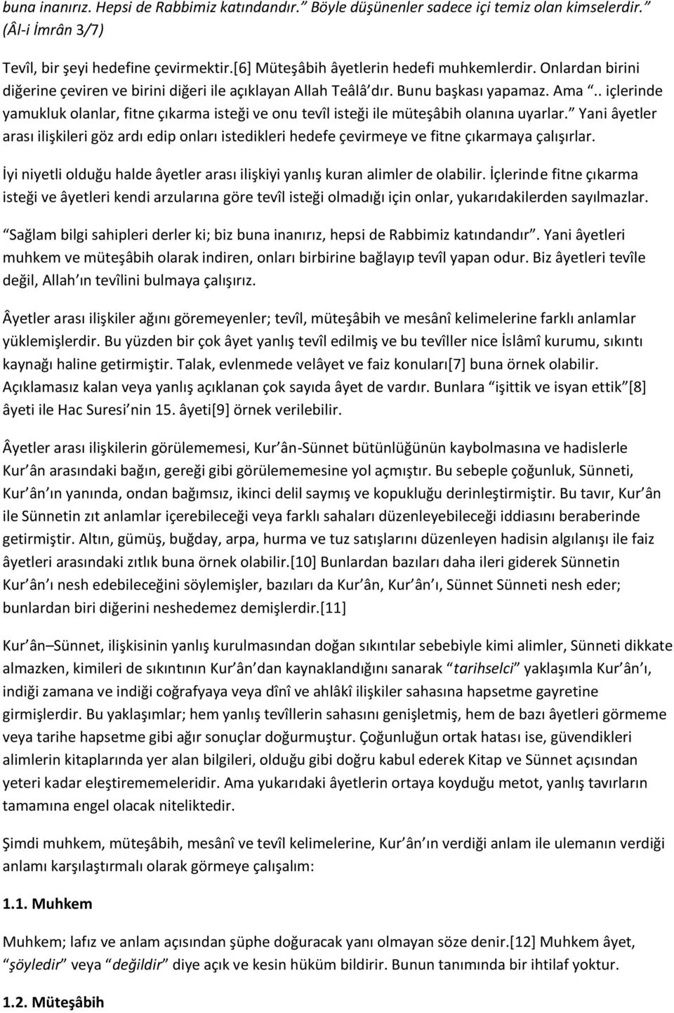 uyarlar Yani âyetler arası ilişkileri göz ardı edip onları istedikleri hedefe çevirmeye ve fitne çıkarmaya çalışırlar İyi niyetli olduğu halde âyetler arası ilişkiyi yanlış kuran alimler de olabilir