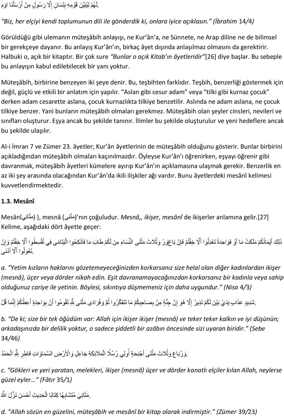 bu anlayışın kabul edilebilecek bir yanı yoktur Müteşâbih, birbirine benzeyen iki şeye denir Bu, teşbihten farklıdır Teşbih, benzerliği göstermek için değil, güçlü ve etkili bir anlatım için yapılır