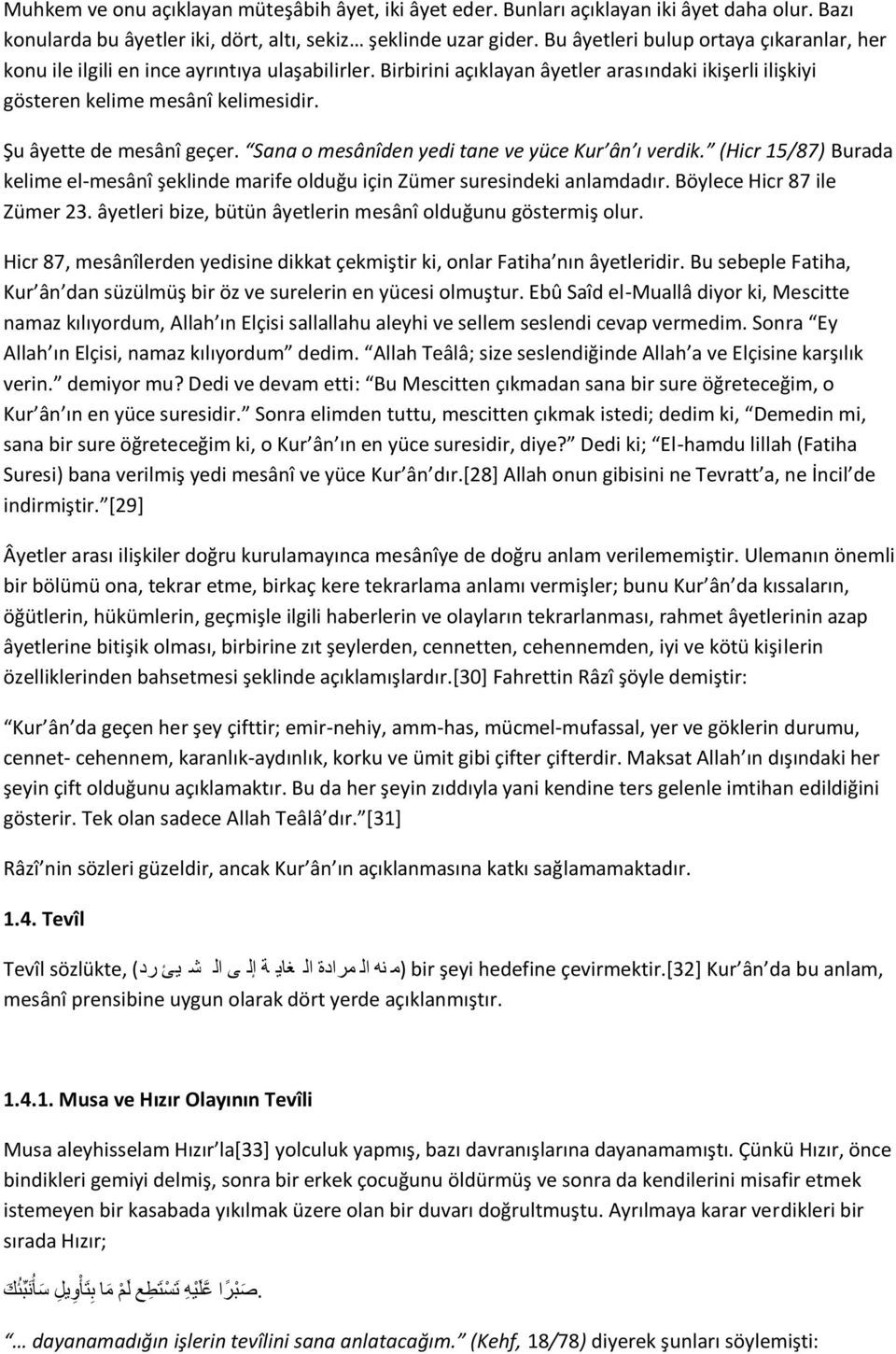 yüce Kur ân ı verdik (Hicr 15/87) Burada kelime el-mesânî şeklinde marife olduğu için Zümer suresindeki anlamdadır Böylece Hicr 87 ile Zümer 23 âyetleri bize, bütün âyetlerin mesânî olduğunu