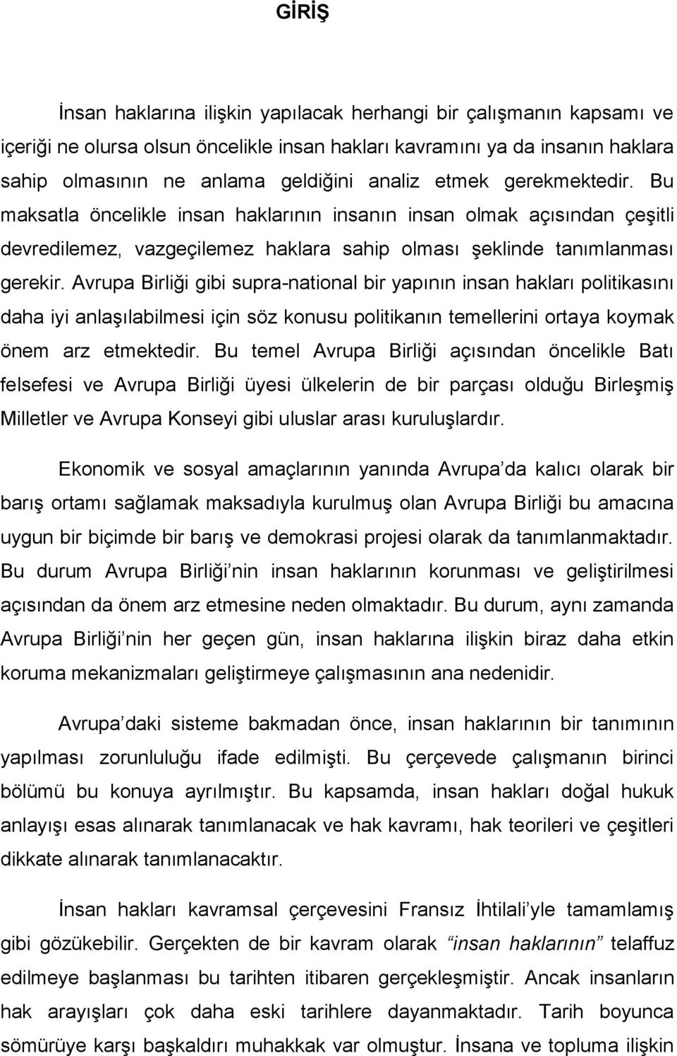 Avrupa Birliği gibi supra-national bir yapının insan hakları politikasını daha iyi anlaģılabilmesi için söz konusu politikanın temellerini ortaya koymak önem arz etmektedir.