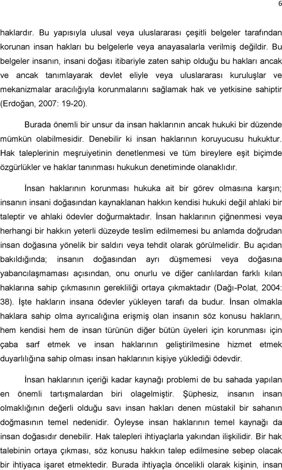 hak ve yetkisine sahiptir (Erdoğan, 2007: 19-20). Burada önemli bir unsur da insan haklarının ancak hukuki bir düzende mümkün olabilmesidir. Denebilir ki insan haklarının koruyucusu hukuktur.