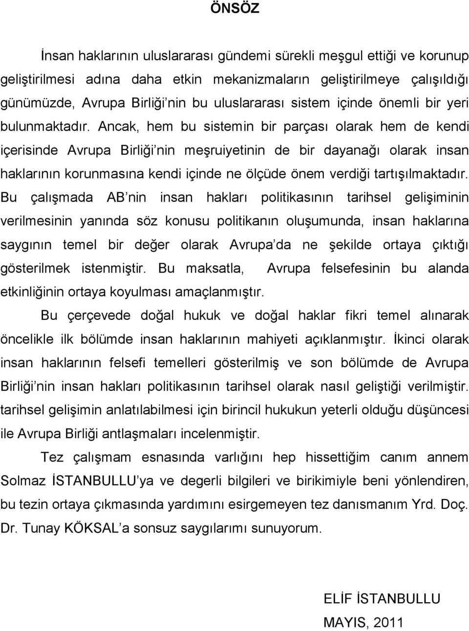 Ancak, hem bu sistemin bir parçası olarak hem de kendi içerisinde Avrupa Birliği nin meģruiyetinin de bir dayanağı olarak insan haklarının korunmasına kendi içinde ne ölçüde önem verdiği