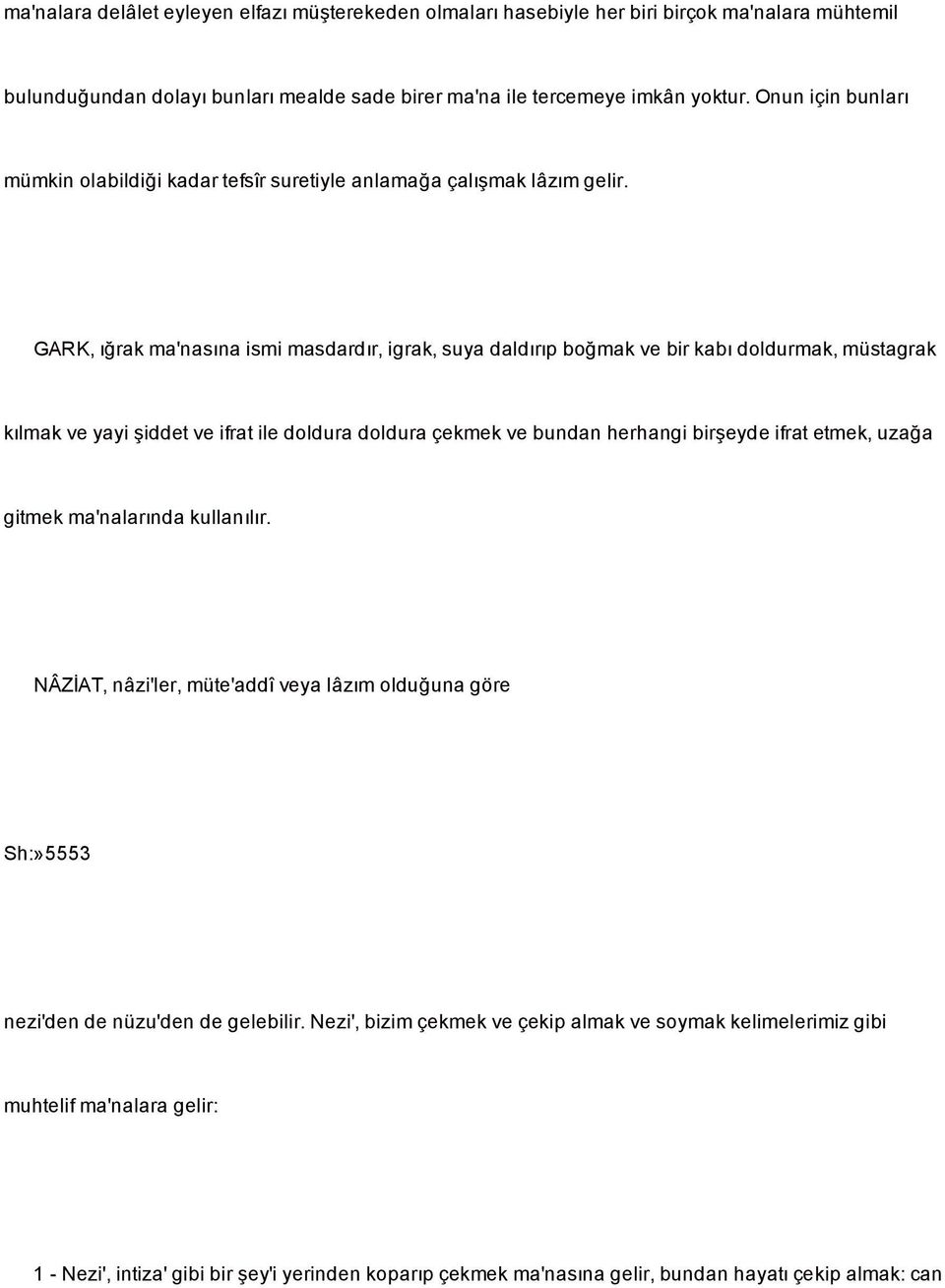 GARK, ı rak ma'nasına ismi masdardır,igrak, suya daldırıp bo mak ve bir kabı doldurmak, müstagrak kılmakveyayi iddet ve ifratile doldura doldura çekmek ve bundan herhangi bir eyde ifrat etmek, uza