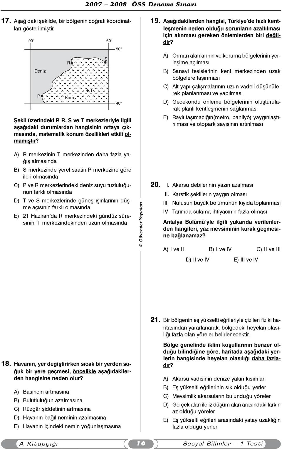 AAA 801 A) R merkezinin T merkezinden daha fazla yaðýþ almasýnda B) S merkezinde yerel saatin P merkezine göre ileri olmasýnda C) P ve R merkezlerindeki deniz suyu tuzluluðunun farklý olmasýnda D) T