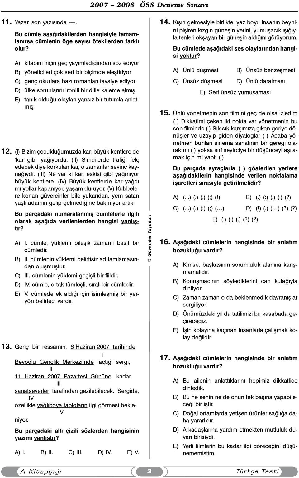 almýþ E) tanýk olduðu olaylarý yansýz bir tutumla anlatmýþ 12. (I) Bizim çocukluðumuzda kar, büyük kentlere de 'kar gibi' yaðýyordu.