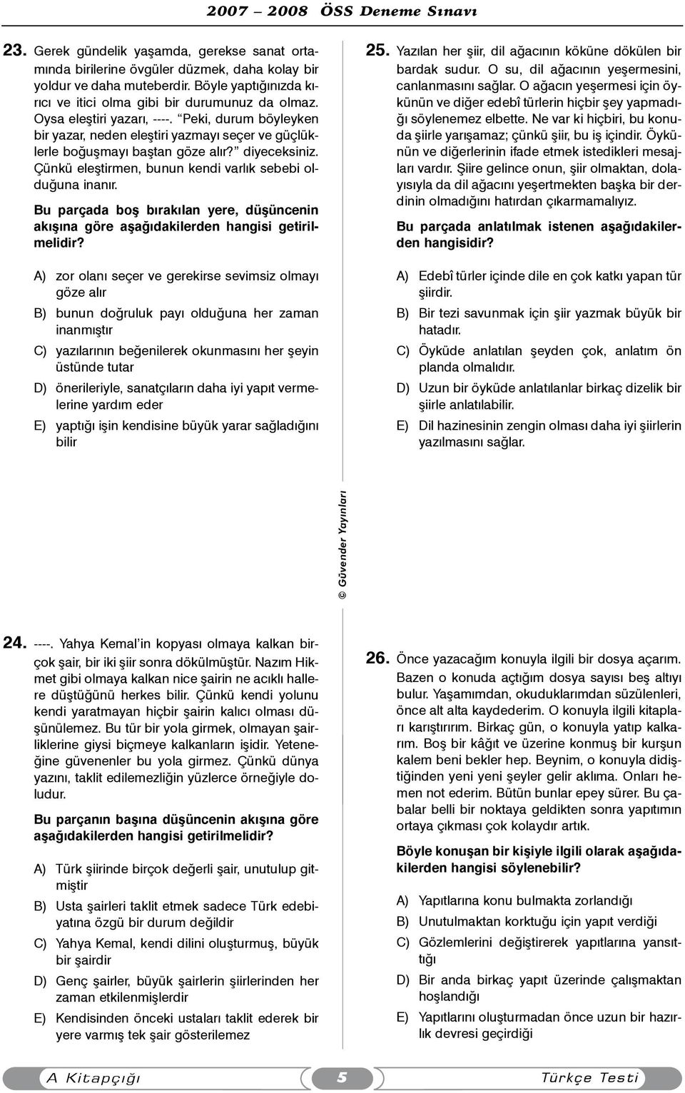 Çünkü eleþtirmen, bunun kendi varlýk sebebi olduðuna inanýr. Bu parçada boþ býrakýlan yere, düþüncenin akýþýna göre aþaðýdakilerden hangisi getirilmelidir?