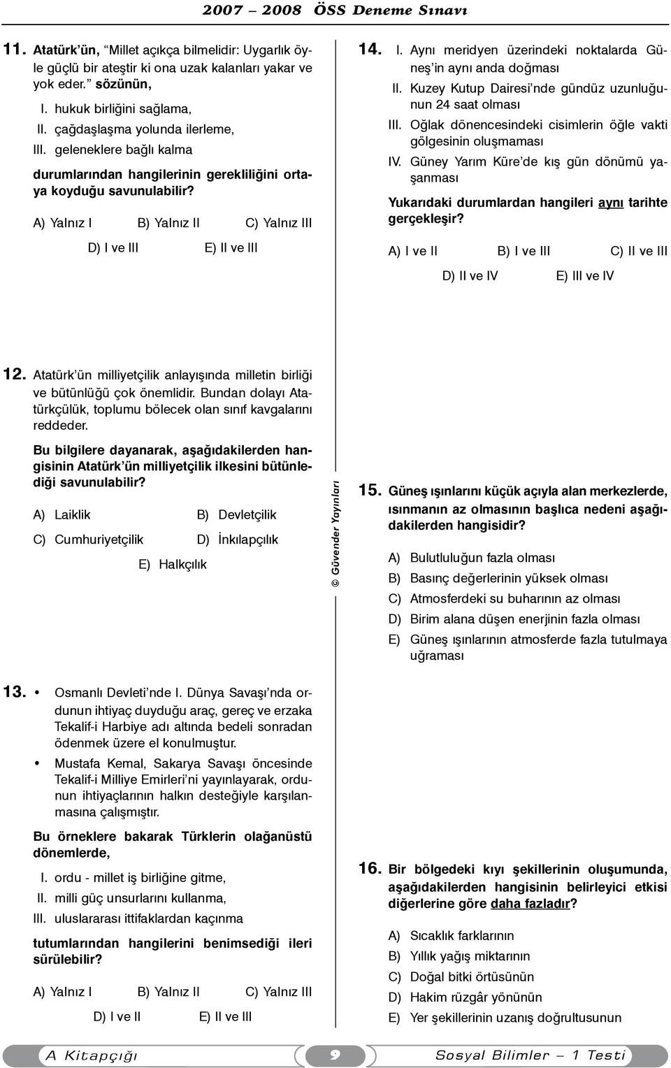 Kuzey Kutup Dairesi nde gündüz uzunluðunun 24 saat olmasý III. Oðlak dönencesindeki cisimlerin öðle vakti gölgesinin oluþmamasý IV.