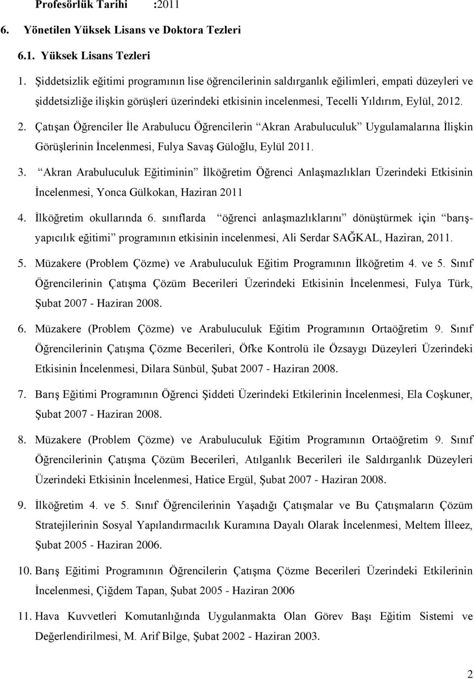 12. 2. Çatışan Öğrenciler İle Arabulucu Öğrencilerin Akran Arabuluculuk Uygulamalarına İlişkin Görüşlerinin İncelenmesi, Fulya Savaş Güloğlu, Eylül 2011. 3.