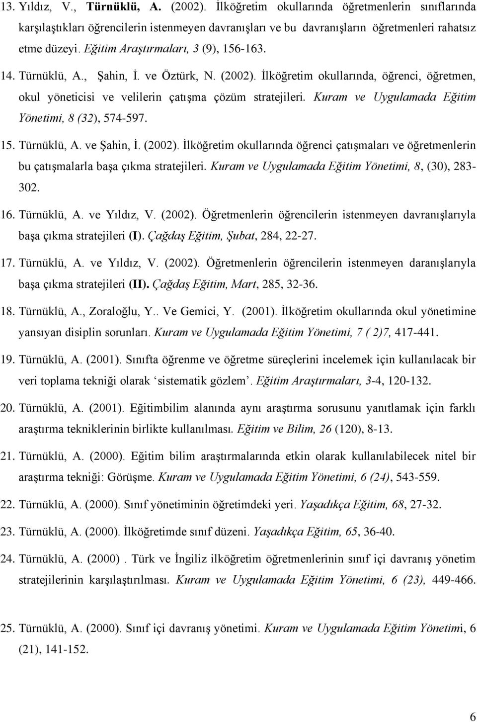 Kuram ve Uygulamada Eğitim Yönetimi, 8 (32), 574-597. 15. Türnüklü, A. ve Şahin, İ. (2002). İlköğretim okullarında öğrenci çatışmaları ve öğretmenlerin bu çatışmalarla başa çıkma stratejileri.