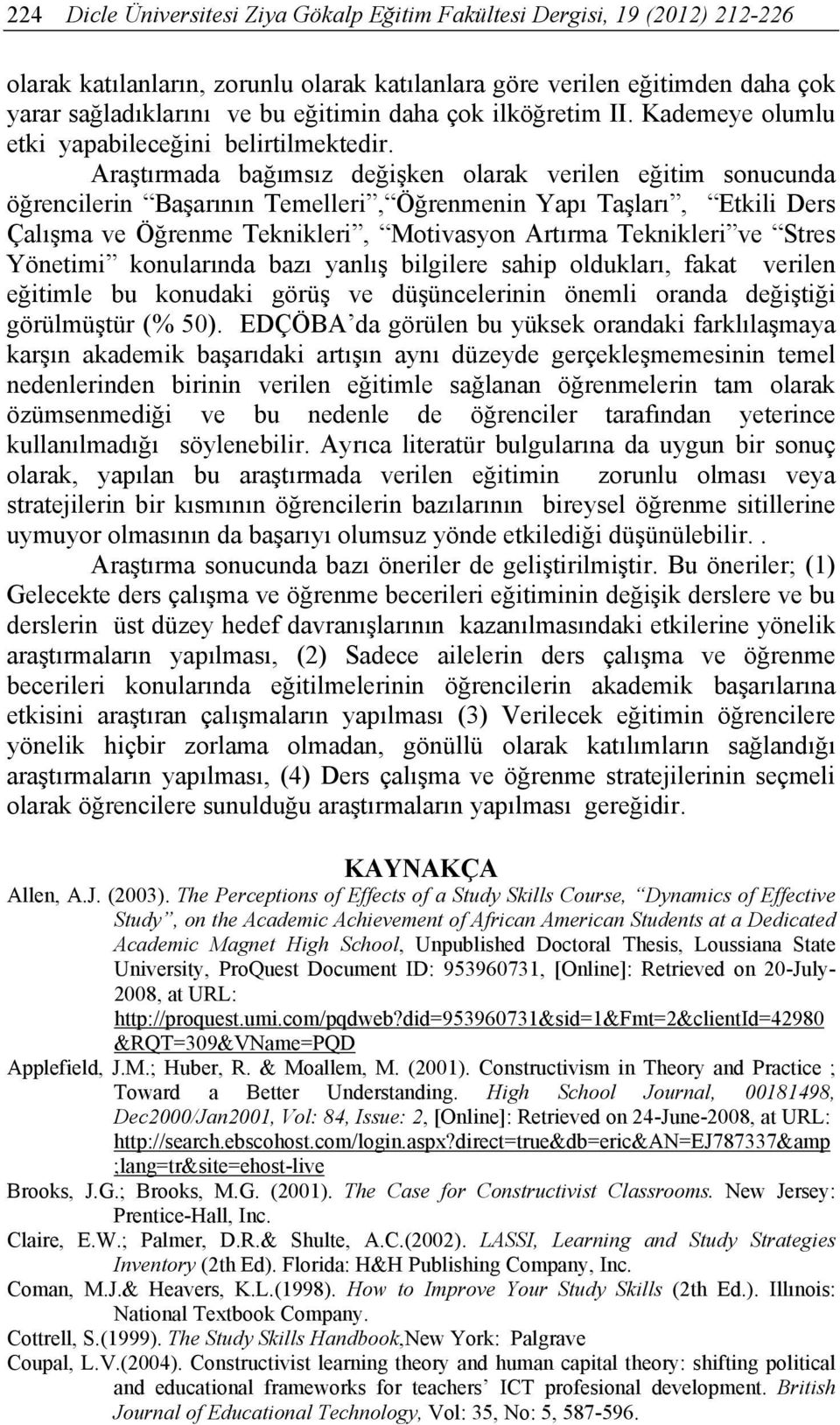 Stres Yönetimi konularında bazı yanlış bilgilere sahip oldukları, fakat verilen eğitimle bu konudaki görüş ve düşüncelerinin önemli oranda değiştiği görülmüştür (% 50).