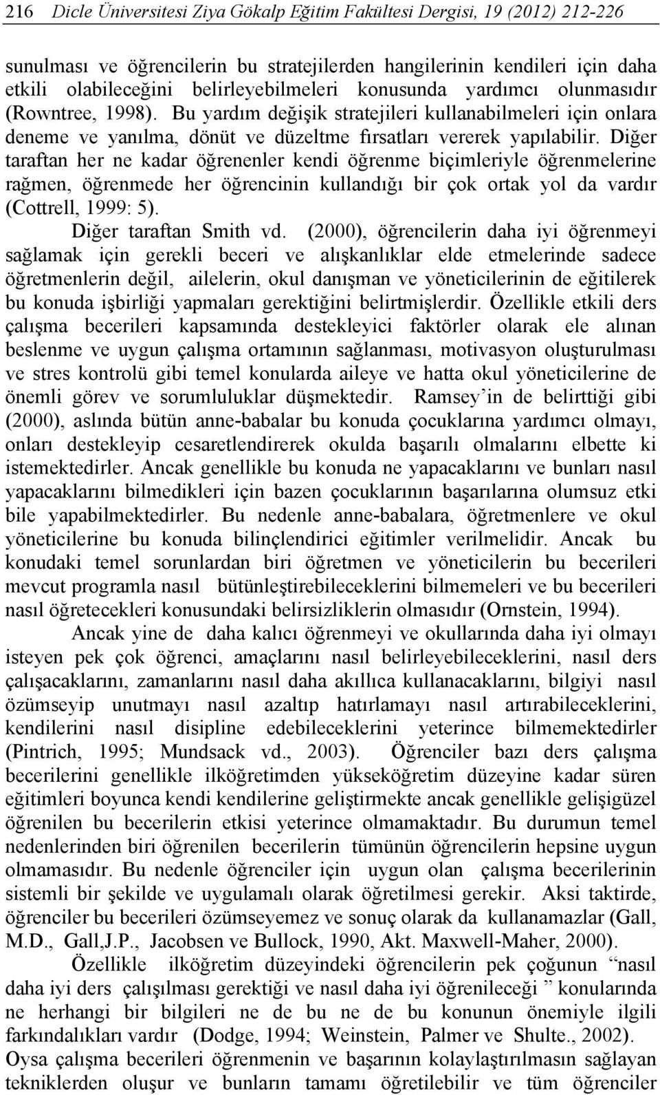 Diğer taraftan her ne kadar öğrenenler kendi öğrenme biçimleriyle öğrenmelerine rağmen, öğrenmede her öğrencinin kullandığı bir çok ortak yol da vardır (Cottrell, 1999: 5). Diğer taraftan Smith vd.