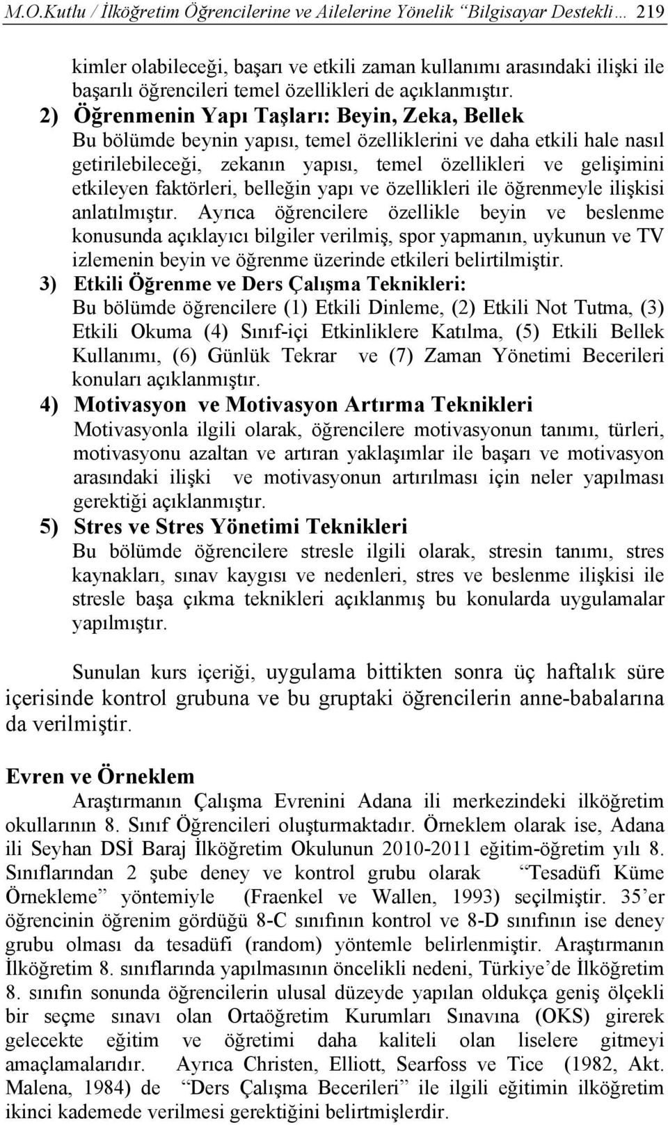 2) Öğrenmenin Yapı Taşları: Beyin, Zeka, Bellek Bu bölümde beynin yapısı, temel özelliklerini ve daha etkili hale nasıl getirilebileceği, zekanın yapısı, temel özellikleri ve gelişimini etkileyen