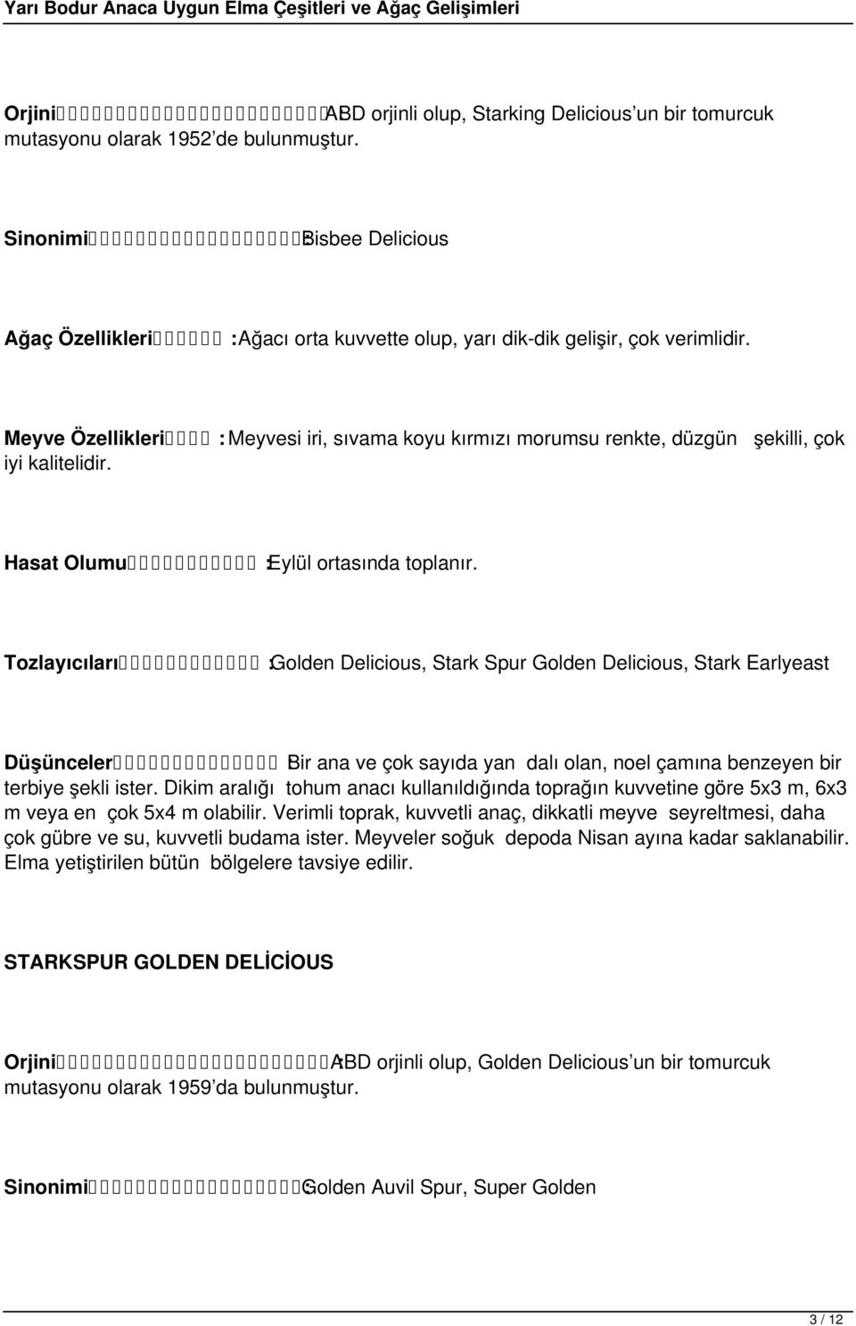 : Golden Delicious, Stark Spur Golden Delicious, Stark Earlyeast : Bir ana ve çok sayıda yan dalı olan, noel çamına benzeyen bir terbiye şekli ister.