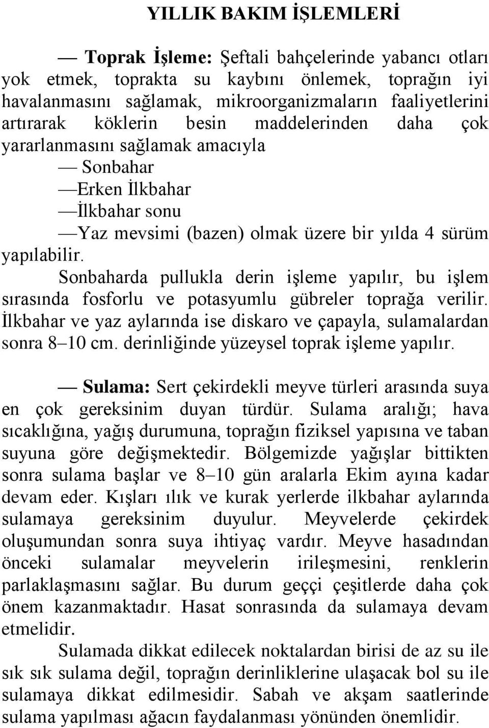 Sonbaharda pullukla derin işleme yapılır, bu işlem sırasında fosforlu ve potasyumlu gübreler toprağa verilir. İlkbahar ve yaz aylarında ise diskaro ve çapayla, sulamalardan sonra 8 10 cm.