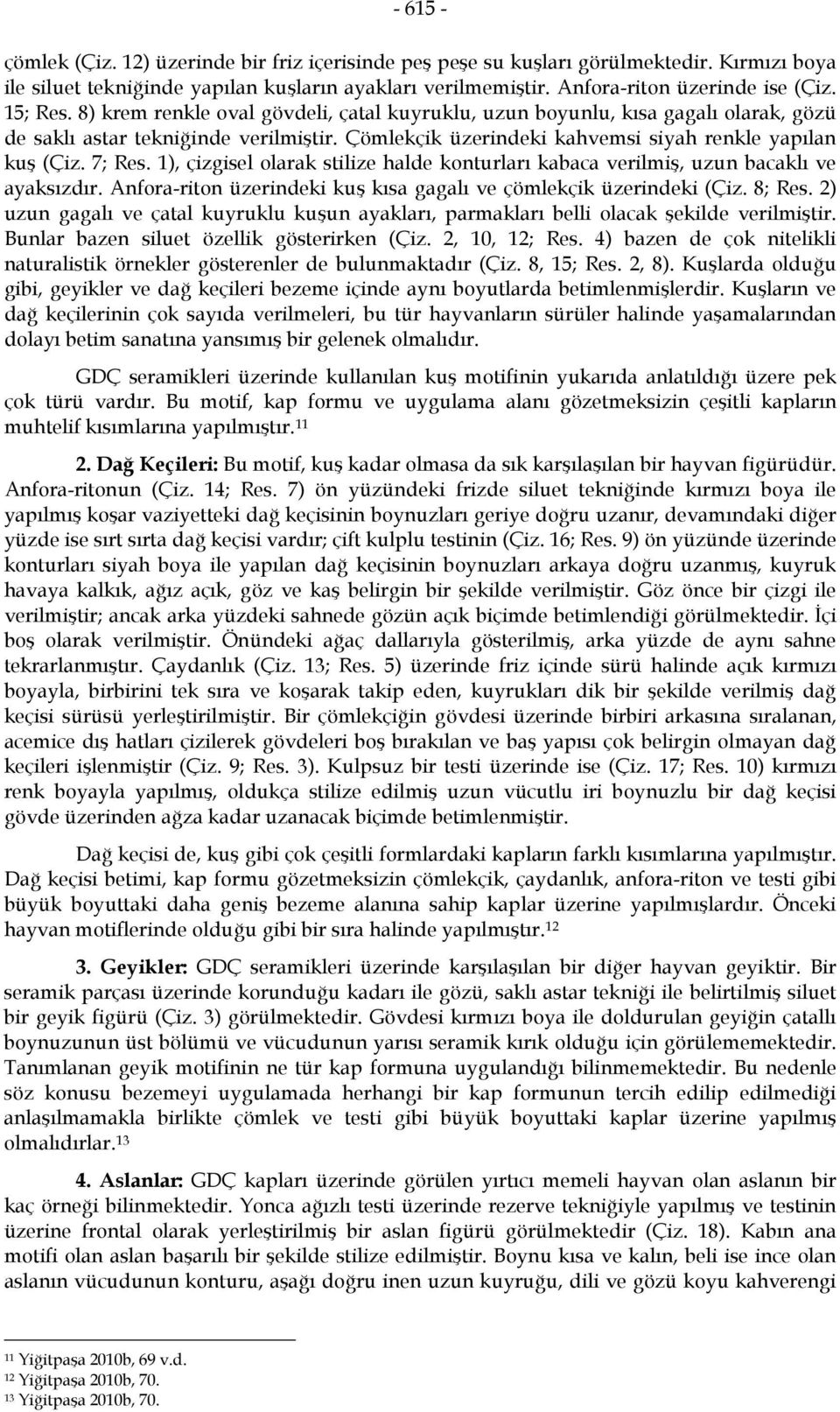 1), çizgisel olarak stilize halde konturları kabaca verilmiş, uzun bacaklı ve ayaksızdır. Anfora-riton üzerindeki kuş kısa gagalı ve çömlekçik üzerindeki (Çiz. 8; Res.