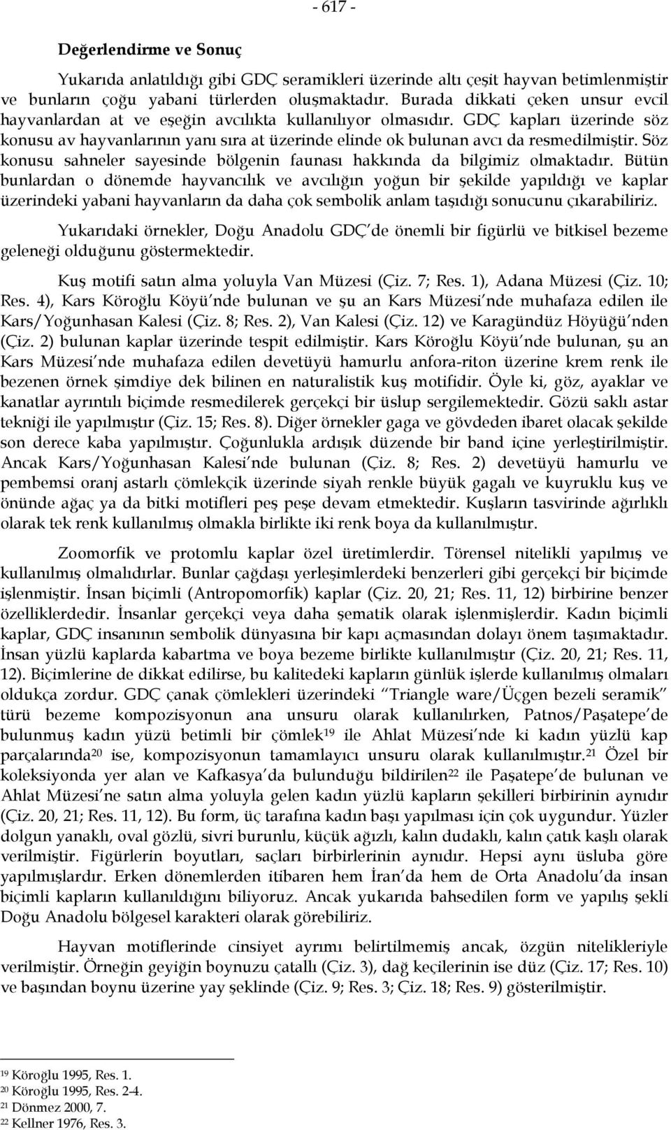 GDÇ kapları üzerinde söz konusu av hayvanlarının yanı sıra at üzerinde elinde ok bulunan avcı da resmedilmiştir. Söz konusu sahneler sayesinde bölgenin faunası hakkında da bilgimiz olmaktadır.