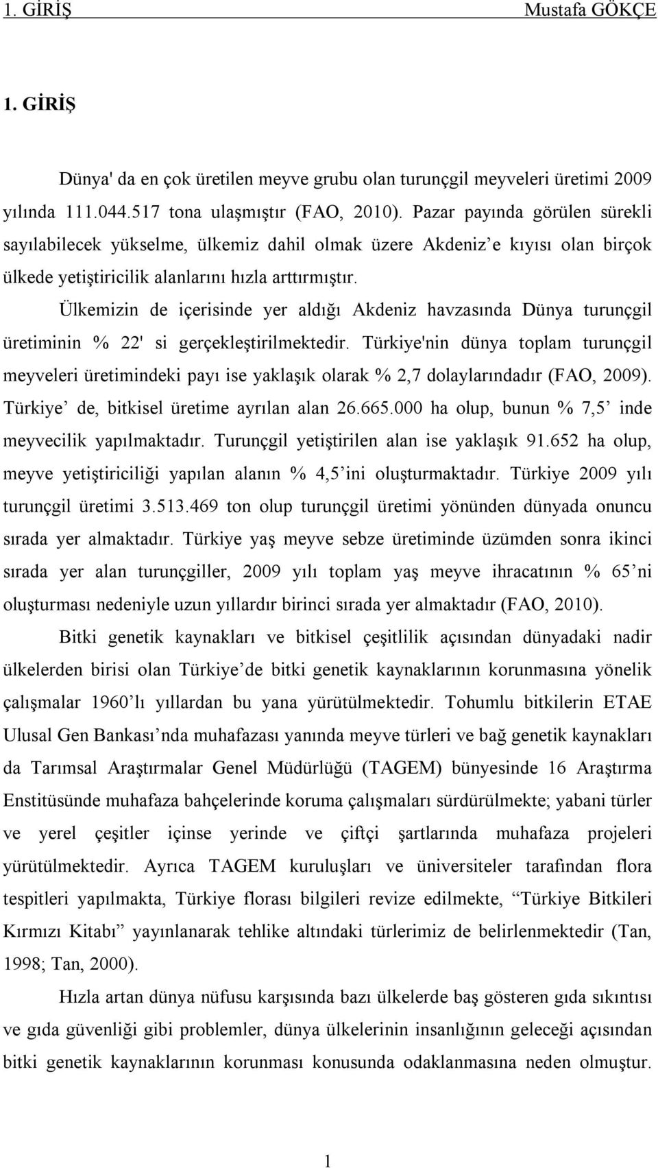 Ülkemizin de içerisinde yer aldığı Akdeniz havzasında Dünya turunçgil üretiminin % 22' si gerçekleştirilmektedir.