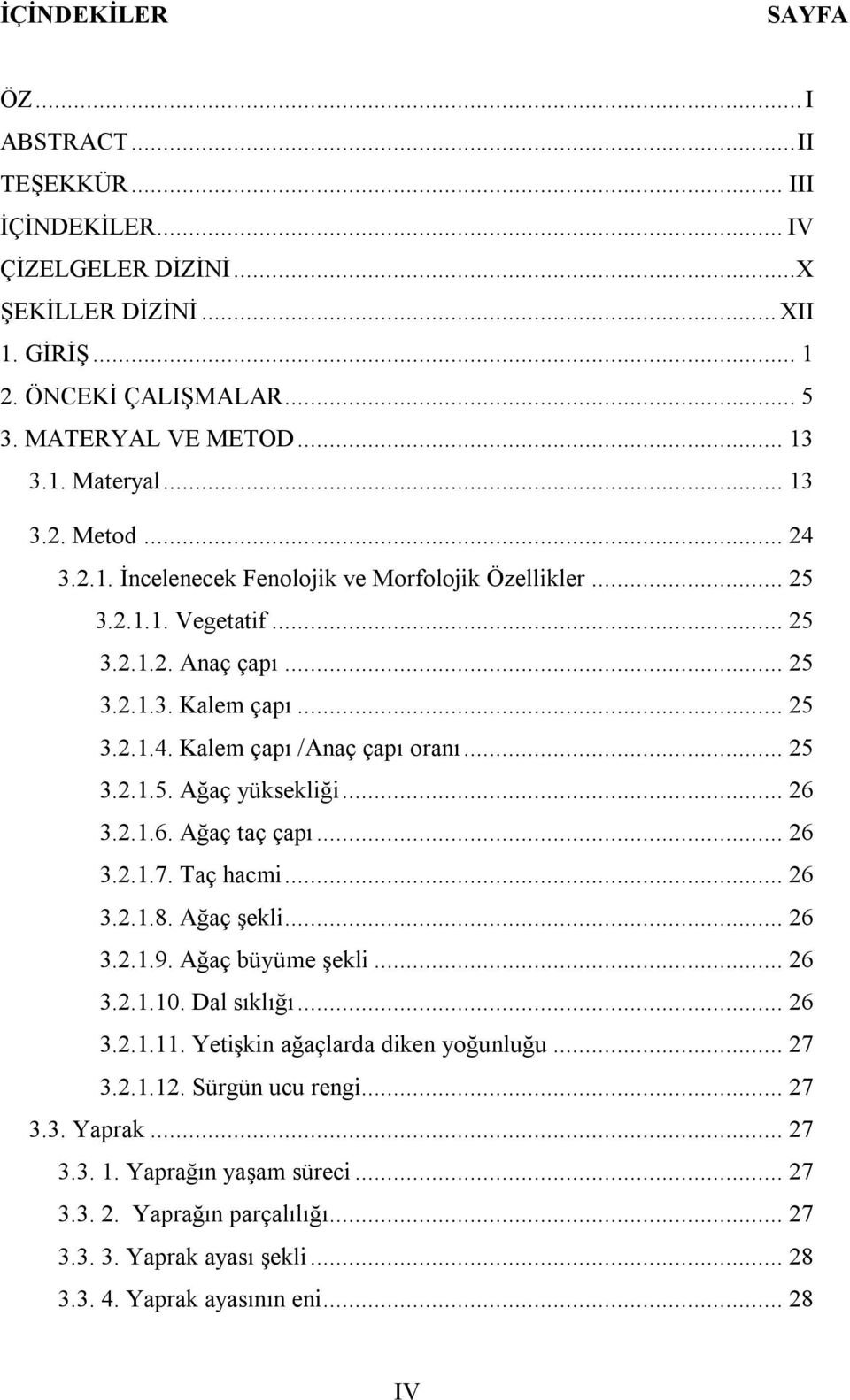 .. 25 3.2.1.5. Ağaç yüksekliği... 26 3.2.1.6. Ağaç taç çapı... 26 3.2.1.7. Taç hacmi... 26 3.2.1.8. Ağaç şekli... 26 3.2.1.9. Ağaç büyüme şekli... 26 3.2.1.10. Dal sıklığı... 26 3.2.1.11.