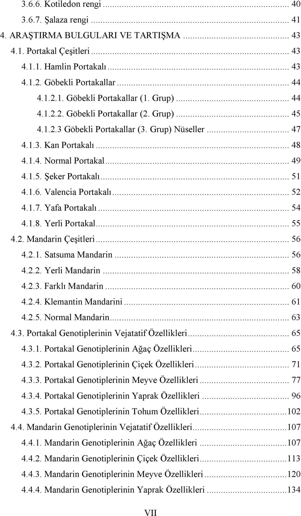 Valencia Portakalı... 52 4.1.7. Yafa Portakalı... 54 4.1.8. Yerli Portakal... 55 4.2. Mandarin Çeşitleri... 56 4.2.1. Satsuma Mandarin... 56 4.2.2. Yerli Mandarin... 58 4.2.3. Farklı Mandarin... 60 4.