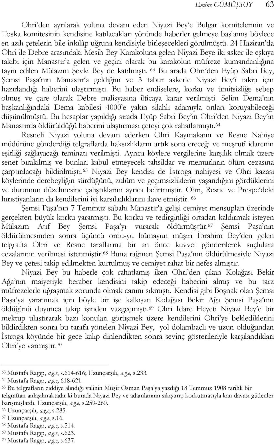 24 Haziran da Ohri ile Debre arasındaki Mesih Bey Karakoluna gelen Niyazi Beye iki asker ile eşkıya takibi için Manastır a gelen ve geçici olarak bu karakolun müfreze kumandanlığına tayin edilen