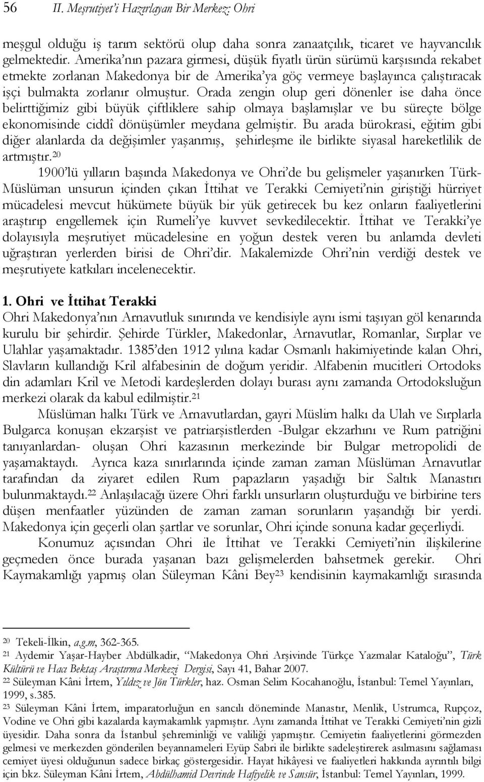 Orada zengin olup geri dönenler ise daha önce belirttiğimiz gibi büyük çiftliklere sahip olmaya başlamışlar ve bu süreçte bölge ekonomisinde ciddî dönüşümler meydana gelmiştir.