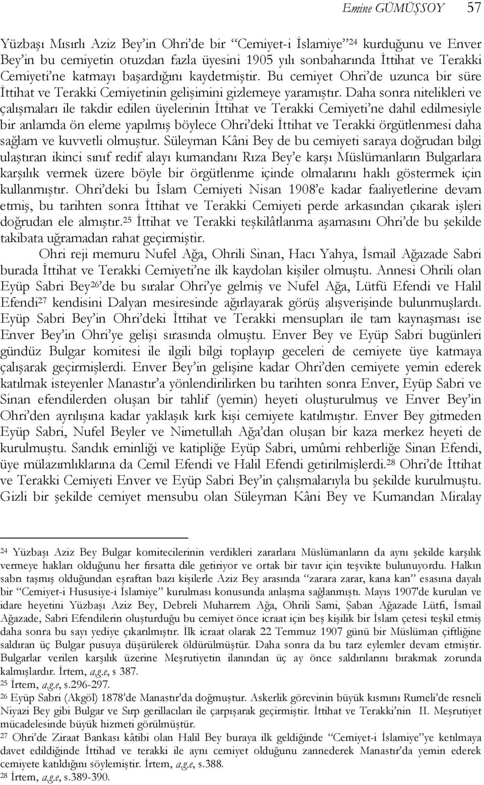 Daha sonra nitelikleri ve çalışmaları ile takdir edilen üyelerinin İttihat ve Terakki Cemiyeti ne dahil edilmesiyle bir anlamda ön eleme yapılmış böylece Ohri deki İttihat ve Terakki örgütlenmesi