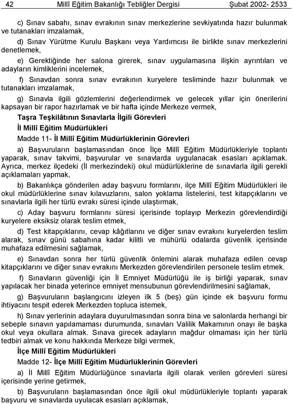 evrakõnõn kuryelere tesliminde hazõr bulunmak ve tutanaklarõ imzalamak, g) Sõnavla ilgili gözlemlerini değerlendirmek ve gelecek yõllar için önerilerini kapsayan bir rapor hazõrlamak ve bir hafta